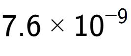 A LaTex expression showing 7.6 multiplied by 10 to the power of -9