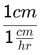 A LaTex expression showing 1cm over 1\frac{cm {hr}}