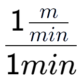 A LaTex expression showing 1\frac{m over min }{1min}