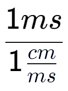 A LaTex expression showing 1ms over 1\frac{cm {ms}}