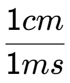 A LaTex expression showing 1cm over 1ms