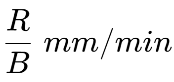 A LaTex expression showing R over B \;mm/min