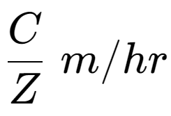 A LaTex expression showing C over Z \;m/hr