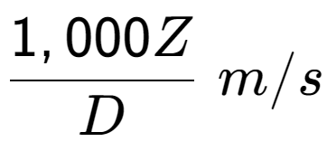 A LaTex expression showing 1,000Z over D \;m/s