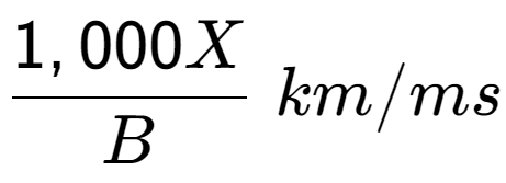 A LaTex expression showing 1,000X over B \;km/ms