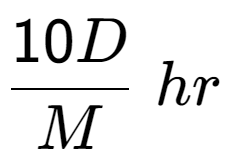 A LaTex expression showing 10D over M \;hr