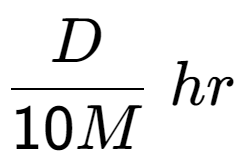 A LaTex expression showing D over 10M \;hr