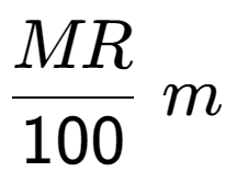 A LaTex expression showing MR over 100 \;m