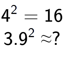 A LaTex expression showing 4 to the power of 2 = 16\\3.9 to the power of 2 \approx ?