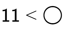 A LaTex expression showing 11 < \bigcirc