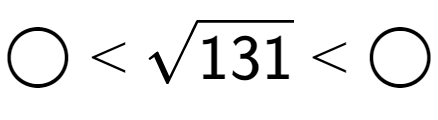 A LaTex expression showing \bigcirc < square root of 131 < \bigcirc