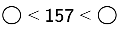 A LaTex expression showing \bigcirc < 157 < \bigcirc