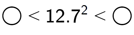 A LaTex expression showing \bigcirc < {12.7} to the power of 2 < \bigcirc