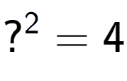 A LaTex expression showing ? to the power of 2 = 4