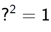 A LaTex expression showing ? to the power of 2 = 1