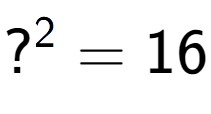 A LaTex expression showing ? to the power of 2 = 16