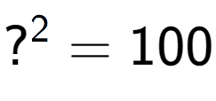 A LaTex expression showing ? to the power of 2 = 100