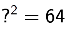 A LaTex expression showing ? to the power of 2 = 64