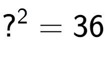 A LaTex expression showing ? to the power of 2 = 36