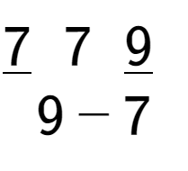 A LaTex expression showing \underline{7}\;\;7\;\;\underline{9}\;\;\\\\9 - 7
