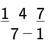 A LaTex expression showing \underline{1}\;\;4\;\;\underline{7}\;\;\\\\7 - 1