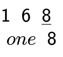 A LaTex expression showing 1\;\;6\;\;\underline{8}\;\;\\\\one\;\;8