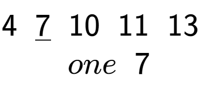 A LaTex expression showing 4\;\;\underline{7}\;\;10\;\;11\;\;13\;\;\\\\one\;\;7