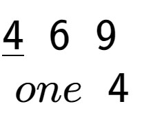 A LaTex expression showing \underline{4}\;\;6\;\;9\;\;\\\\one\;\;4