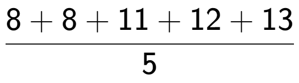 A LaTex expression showing 8 + 8 + 11 + 12 + 13 over 5