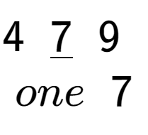 A LaTex expression showing 4\;\;\underline{7}\;\;9\;\;\\\\one\;\;7