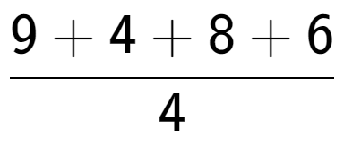 A LaTex expression showing 9 + 4 + 8 + 6 over 4