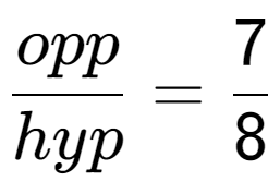 A LaTex expression showing opp over hyp = 7 over 8