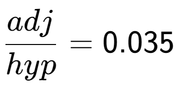 A LaTex expression showing adj over hyp = 0.035