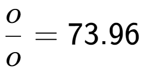 A LaTex expression showing o over o = 73.96