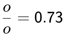 A LaTex expression showing o over o = 0.73