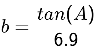 A LaTex expression showing b = tan(A) over 6.9