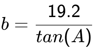 A LaTex expression showing b = 19.2 over tan(A)