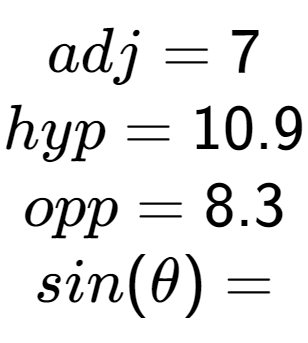 A LaTex expression showing adj = 7\\hyp = 10.9\\opp = 8.3\\sin(\theta) =