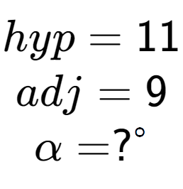 A LaTex expression showing hyp = 11\\adj = 9\\\alpha = ? to the power of circle \\