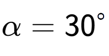 A LaTex expression showing \alpha = 30 to the power of circle