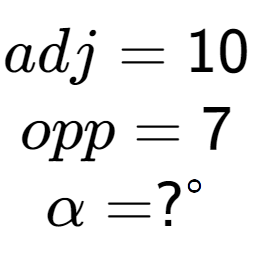 A LaTex expression showing adj = 10\\opp = 7\\\alpha = ? to the power of circle \\