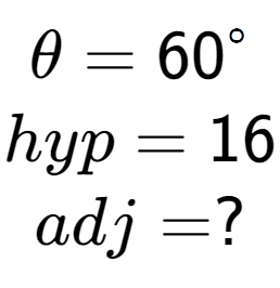 A LaTex expression showing \theta = 60 to the power of circle \\hyp = 16\\adj = ?\\