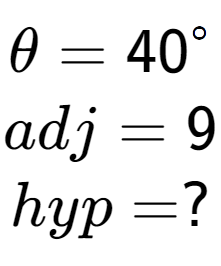 A LaTex expression showing \theta = 40 to the power of circle \\adj = 9\\hyp = ?\\