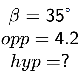 A LaTex expression showing \beta = 35 to the power of circle \\opp = 4.2\\hyp = ?\\