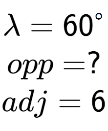 A LaTex expression showing \lambda = 60 to the power of circle \\opp = ?\\adj = 6\\