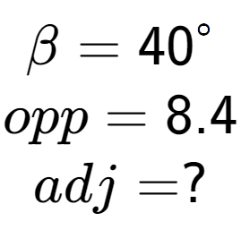 A LaTex expression showing \beta = 40 to the power of circle \\opp = 8.4\\adj = ?\\
