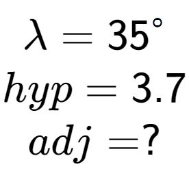 A LaTex expression showing \lambda = 35 to the power of circle \\hyp = 3.7\\adj = ?\\