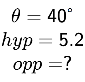 A LaTex expression showing \theta = 40 to the power of circle \\hyp = 5.2\\opp = ?\\