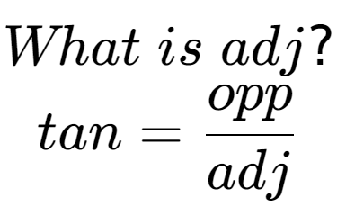 A LaTex expression showing What\;is\;adj?\\\\tan = opp over adj