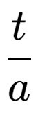 A LaTex expression showing t over a